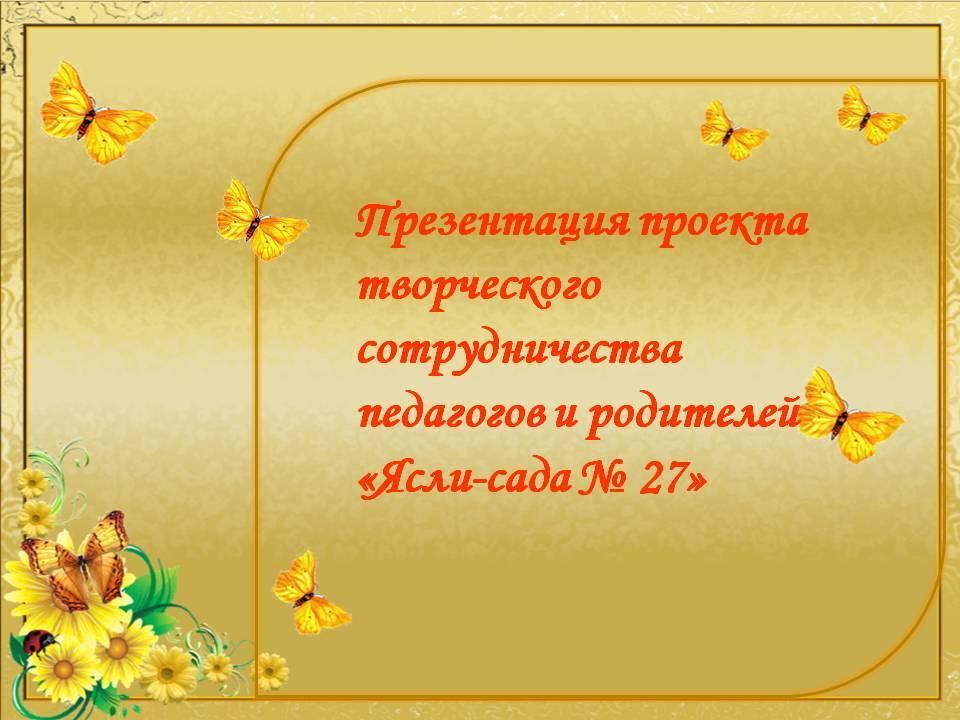 Презентация проекта творческого сотрудничества педагогов и родителей «Ясли-сада № 27»
